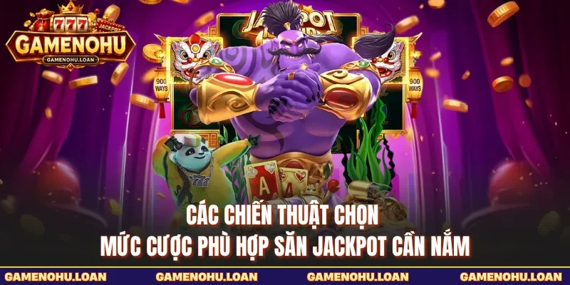Các chiến thuật chọn mức cược phù hợp săn jackpot cần nắm 
