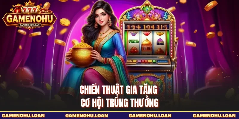 Chiến thuật gia tăng cơ hội trúng thưởng 