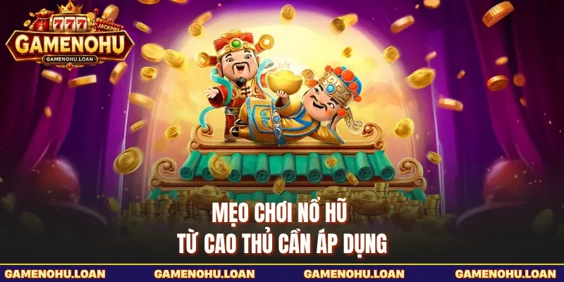Mẹo chơi nổ hũ từ cao thủ cần áp dụng 