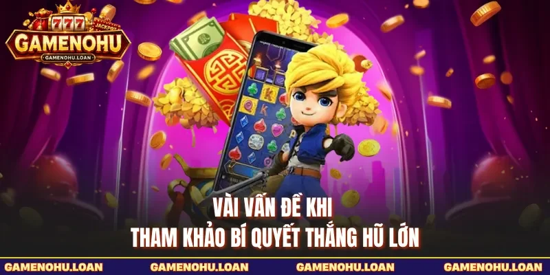 Vài vấn đề khi tham khảo bí quyết thắng hũ lớn 